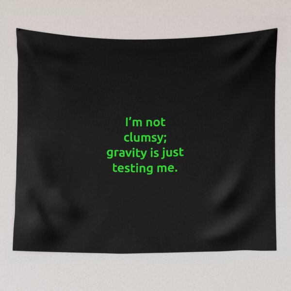 Item preview, I’m not clumsy; gravity is just testing me. designed and sold by IMCDT.