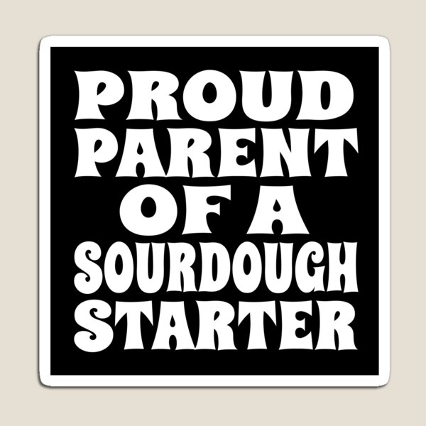 Item preview, PROUD PARENT OF A SOURDOUGH STARTER design for bread bakers and fermentation enthusiasts designed and sold by PuddleMart.