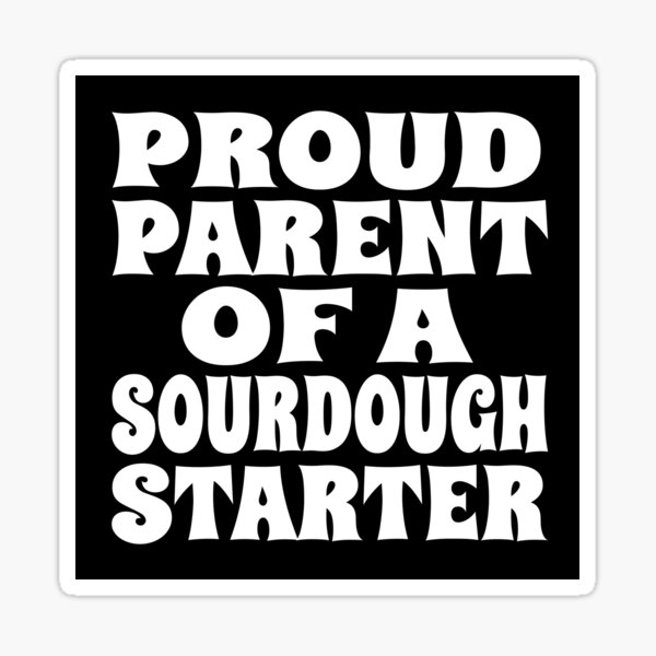 Item preview, PROUD PARENT OF A SOURDOUGH STARTER design for bread bakers and fermentation enthusiasts designed and sold by PuddleMart.