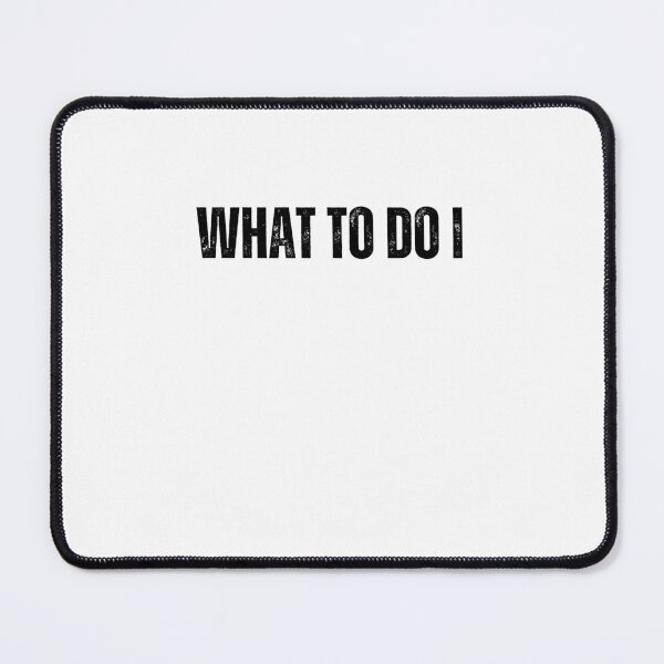 Item preview, what to do i black and white quote tshirt designed and sold by Mindlimes.