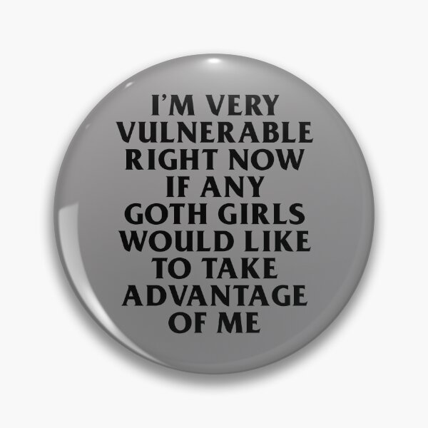 Item preview, I’m Very Vulnerable Right Now If Any Goth Girls Would Like To Take Advantage Of Me designed and sold by KMIKBAL7.