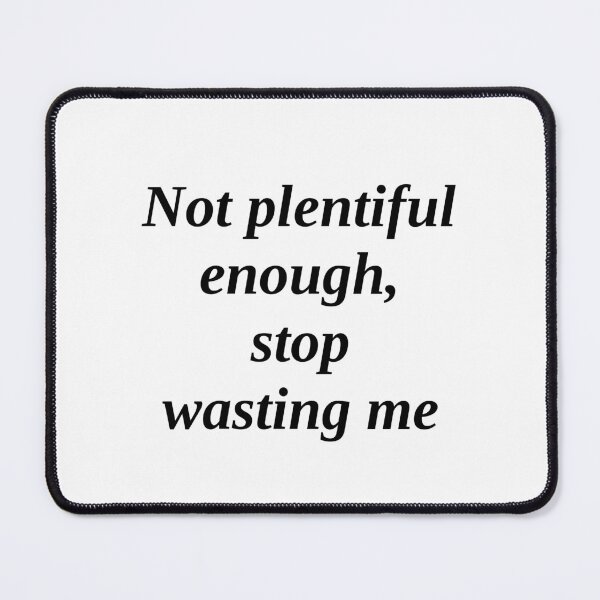 Item preview, Not plentiful enough, stop wasting me designed and sold by takiiishop.