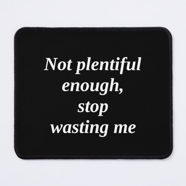 Item preview, Copy of Not plentiful enough, stop wasting me designed and sold by takiiishop.