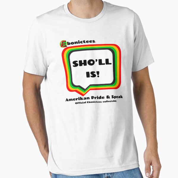 SHO'LL IS! Ebonictees ebonic / aave phrase. Essential T-Shirt