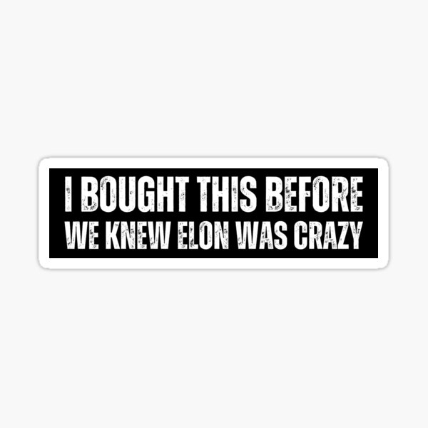 "I Bought This Before We Knew Elon Was Crazy --- Bumper Sticker ...