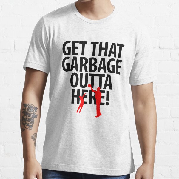 Get that garbage outta here! Essential T-Shirt