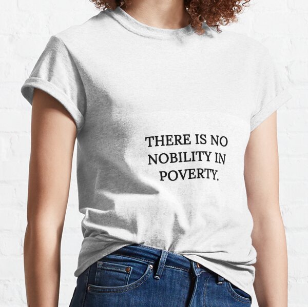 There is No Nobility in Poverty Classic T-Shirt