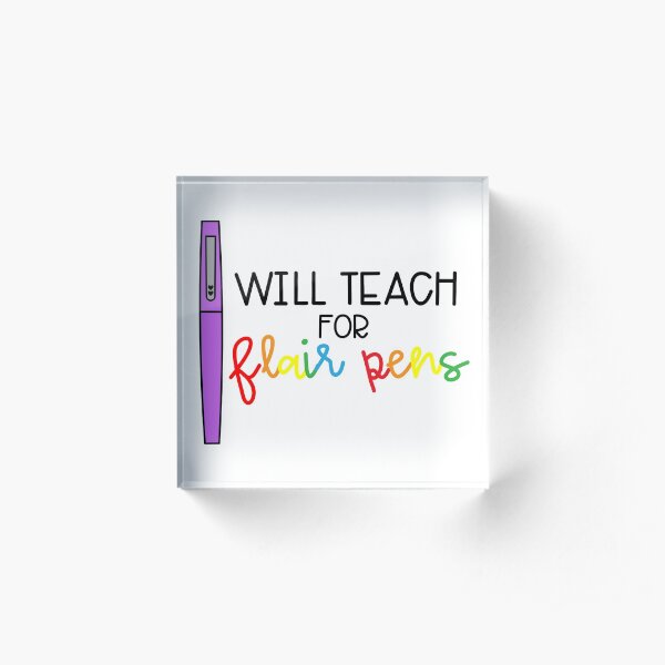 Will Teach for Flair Pens (Color) Acrylic Block