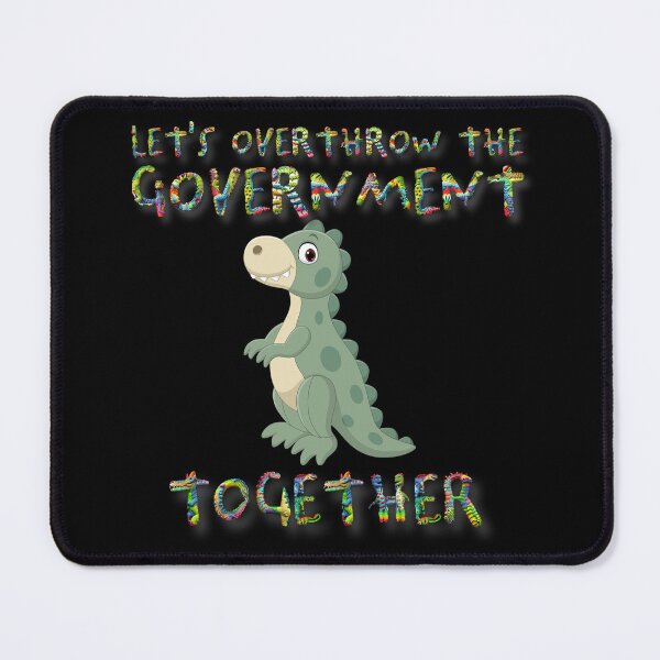 Item preview, Let's Overthrow The Government Together Dinosaur designed and sold by Shauntoleary.