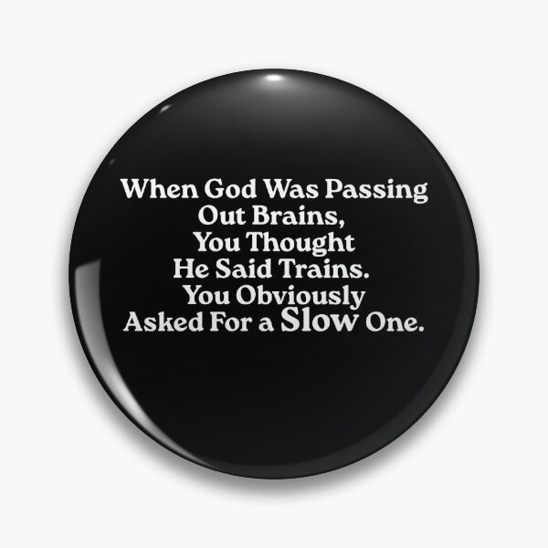 Item preview, When God was passing out brains you thought he said trains. You obviously asked for a slow one. designed and sold by LifeGivesLemons.