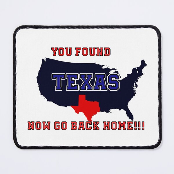 Item preview, You Found Texas, Now Go Back Home designed and sold by PhansCustoms.
