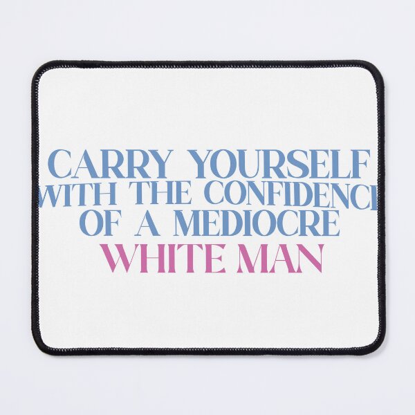 Item preview, carry yourself with the confidence of a mediocre white man designed and sold by hatgan.