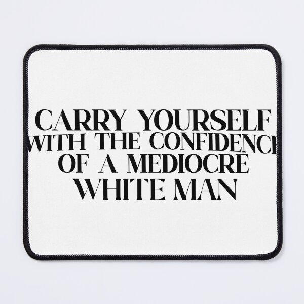 Item preview, carry yourself with the confidence of a mediocre white man designed and sold by hatgan.
