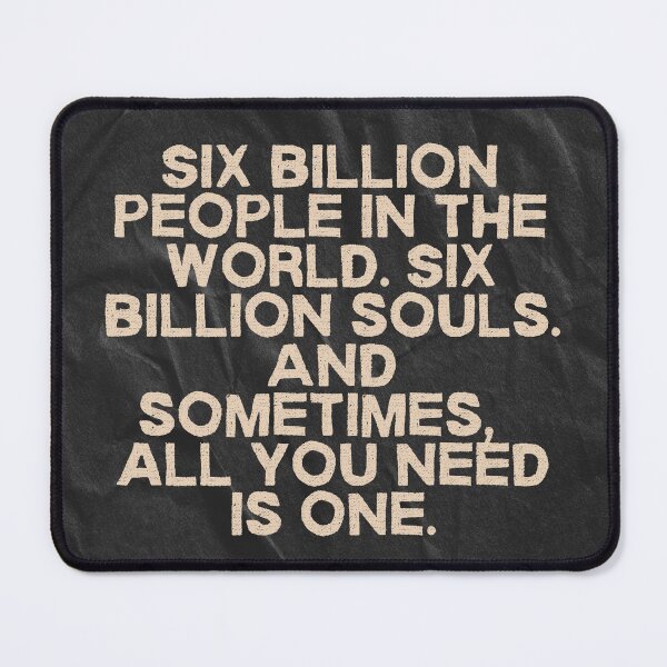 Item preview, Six billion people in the world. All you need is one. designed and sold by AKLorenzo.