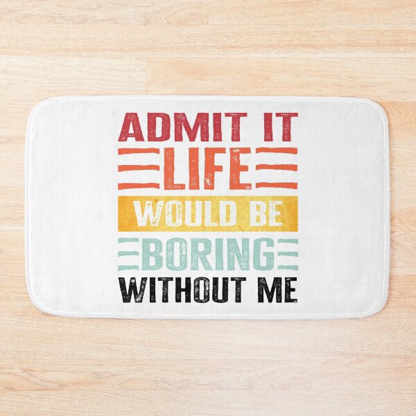 Item preview, Admit It. Life Would Be Boring Without Me designed and sold by Angry Swan Designs.