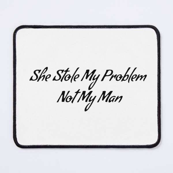 Item preview, She Stole My Problem Not My Man designed and sold by rozar-nv.