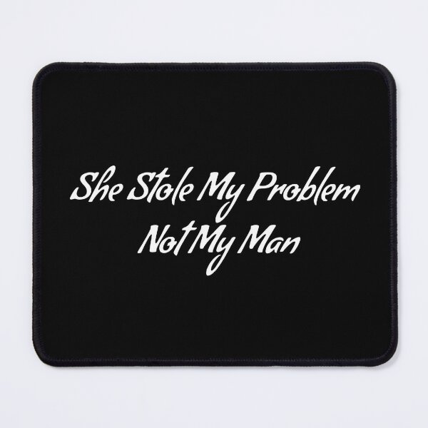 Item preview, She Stole My Problem Not My Man designed and sold by rozar-nv.
