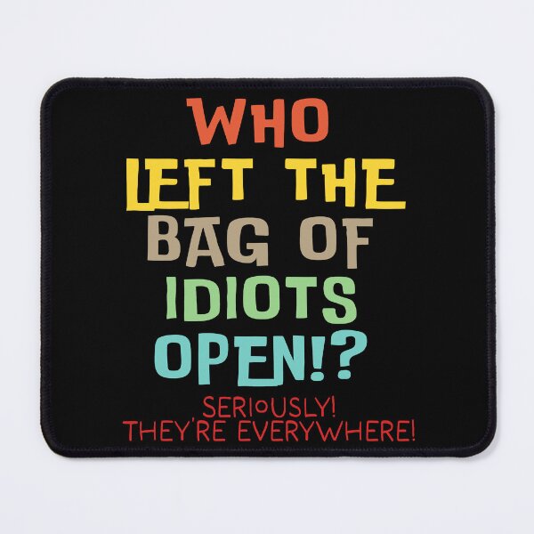 Item preview, Who left the bag of idiots open? designed and sold by Angry Swan Designs.