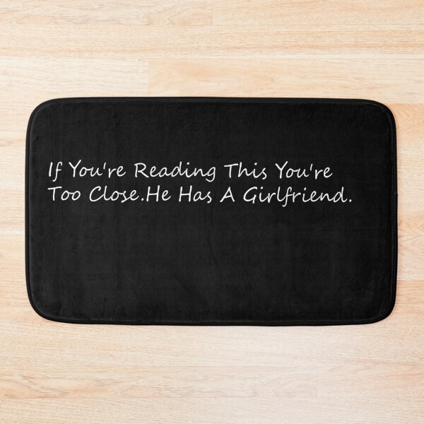 Item preview, If You're Reading This You're Too Close He Has A Girlfriend designed and sold by ELK20.