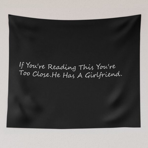 Item preview, If You're Reading This You're Too Close He Has A Girlfriend designed and sold by ELK20.