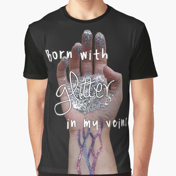 I was born with glitter in my veins Graphic T-Shirt