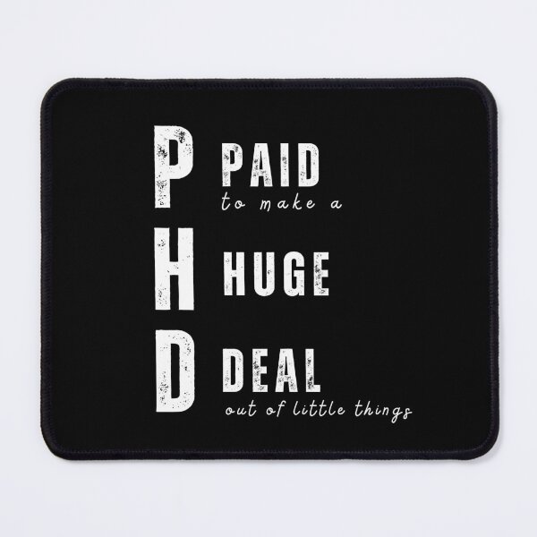 Item preview, Funny phd saying for phd student or post doc "Phd paid to make a huge deal out of little things" designed and sold by Lady-Frost.