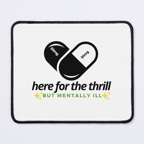 Item preview, Here for the thrill, but mentally Ill - Depression ADHD Medication designed and sold by Moose-the-Goose.