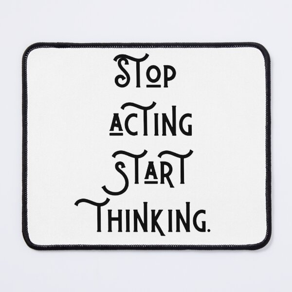 Item preview, Stop acting start thinking designed and sold by KunioK.