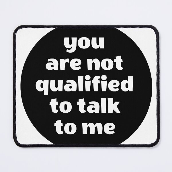 Item preview, you are not qualified to talk to me designed and sold by stevenbrian698.