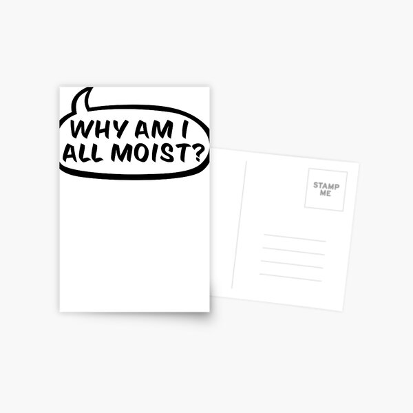 Why am I all moist? Postcard
