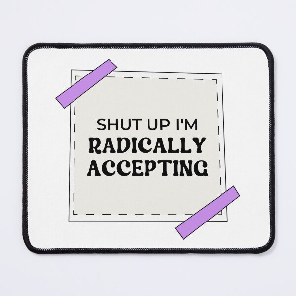 Item preview, Shut Up I'm Radically Accepting designed and sold by ChristmasSloth.