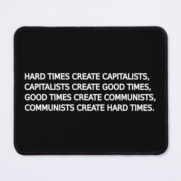 Item preview, Hard times create capitalists, good times create communists designed and sold by LibertyCapital.
