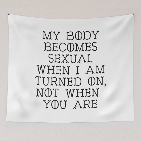 Item preview, my body becomes sexual when I am turned on not when you are designed and sold by BritySpear.