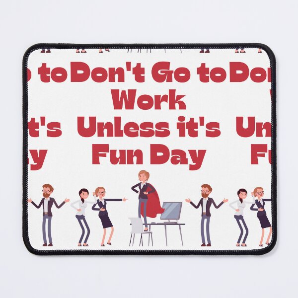 Item preview, Don't Go to Work Unless it's Fun Day designed and sold by Simo0455.