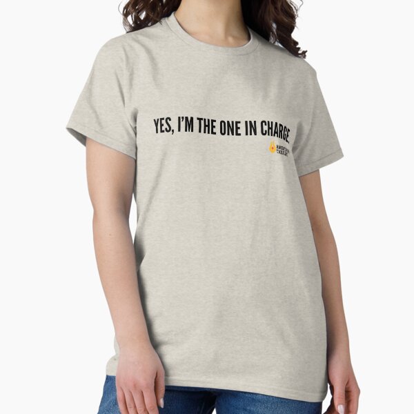 Yes, I'm in charge. Classic T-Shirt
