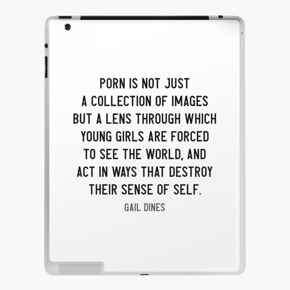 Porn is the lens through which young girls are forced to see the world -  Gail Dines quote - Anti Pornography Quote - Radical Feminism