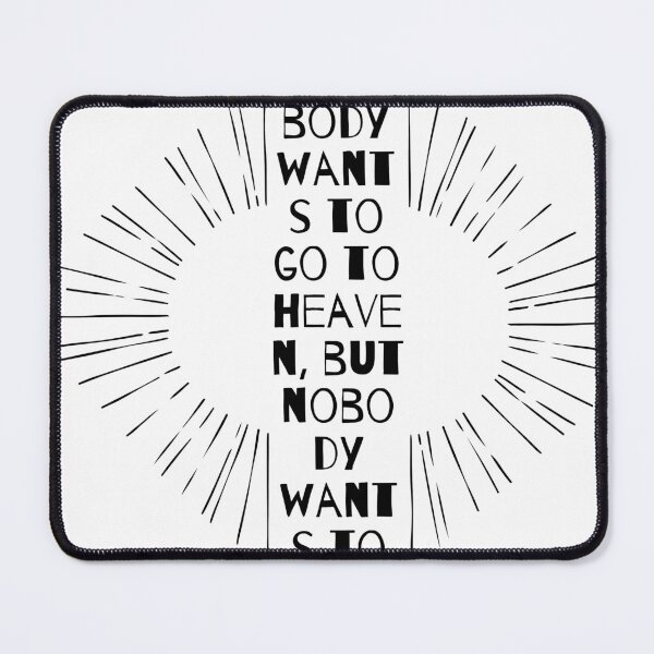 Item preview, Everybody wants to go to heaven, but nobody wants to die. designed and sold by MarkPicasso.
