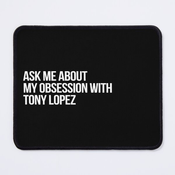 Item preview, Ask me About my Obsession with Tony Lopez designed and sold by 2000sbabyangel.