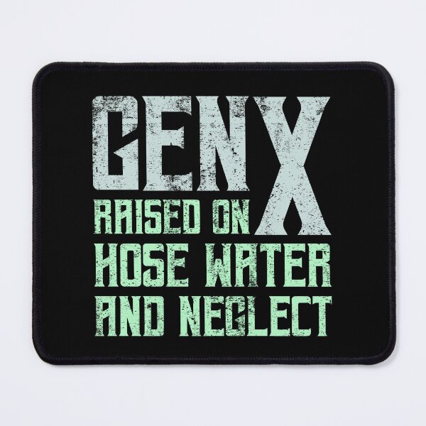 Item preview, Gen X Raised On Hose Water And Neglect designed and sold by StanPera.