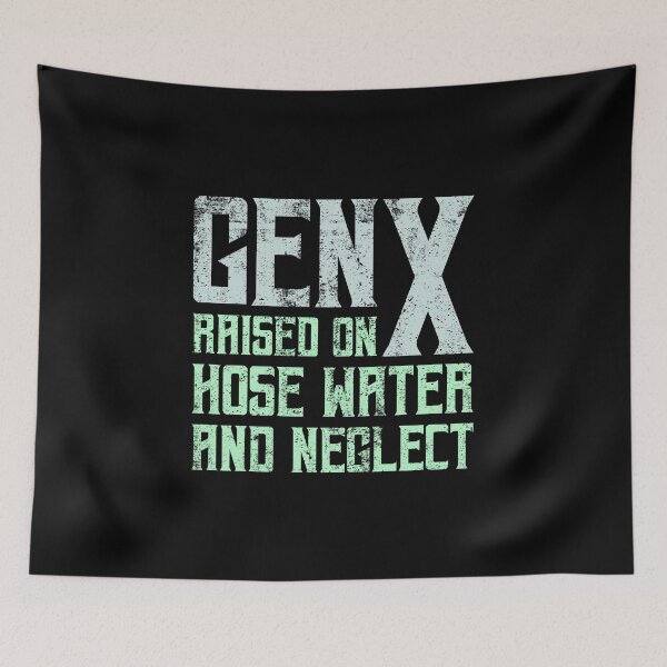 Item preview, Gen X Raised On Hose Water And Neglect designed and sold by StanPera.