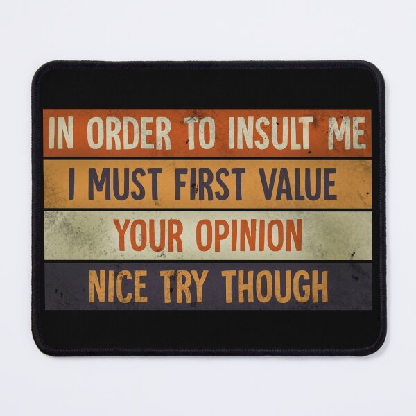 Item preview, In Order To Insult me I Must First Value Your Opinion Nice Try Though designed and sold by HorizonDesignz.
