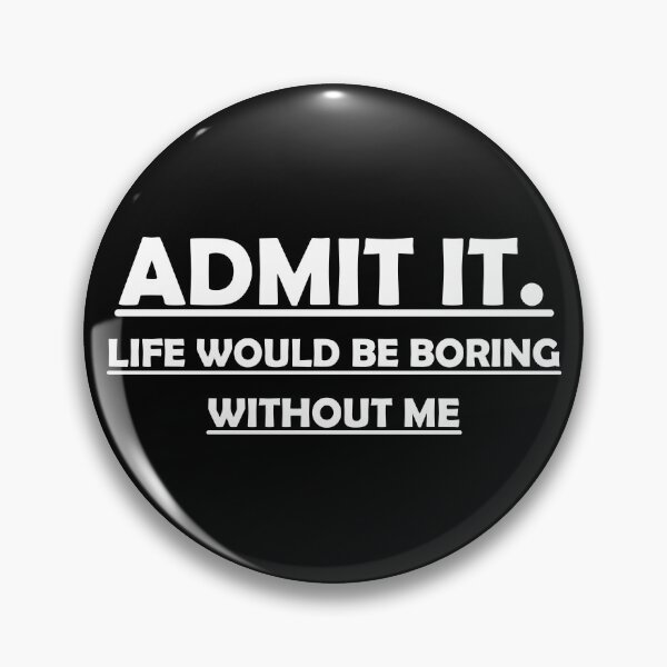 Item preview, Admit It Life Would Be Boring Without Me Funny Saying designed and sold by Slassyat.