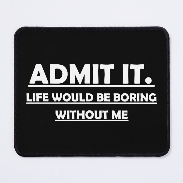 Item preview, Admit It Life Would Be Boring Without Me Funny Saying designed and sold by Slassyat.
