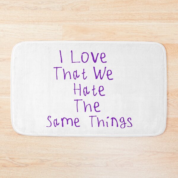 Item preview, I Love That We Hate The Same Things designed and sold by kinpirks.