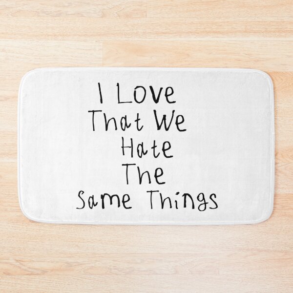Item preview, I Love That We Hate The Same Things designed and sold by kinpirks.