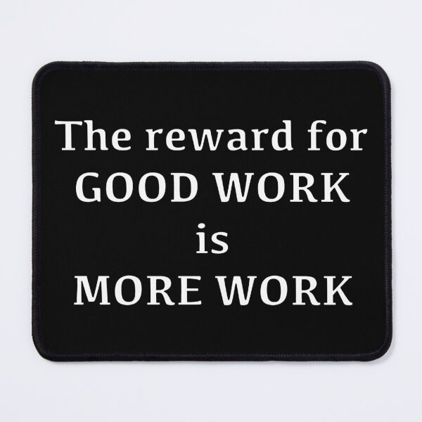 Item preview, The reward for Good Work is More Work designed and sold by Pixel Press Prints.