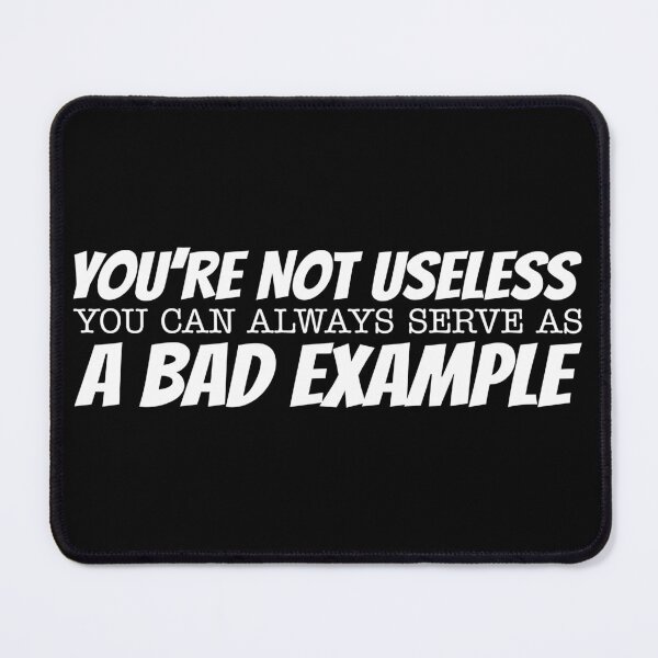 Item preview, You're not useless You can always serve as a bad example designed and sold by offthedome.