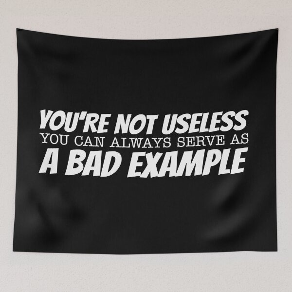 Item preview, You're not useless You can always serve as a bad example designed and sold by offthedome.