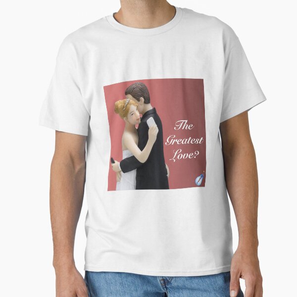 The Greatest Love? Classic T-Shirt