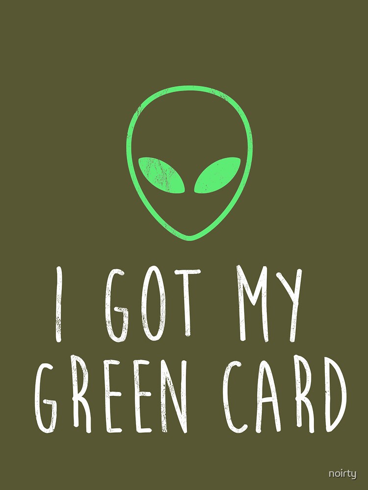 Got My Green Card Funny Legal Alien Ufo Immigration by Noirty Designs